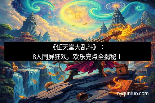 《任天堂大乱斗》:8人同屏狂欢,欢乐亮点全揭秘!